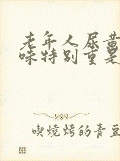 老年人尿黄尿骚味特别重是什么原因