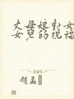 丈母娘对女婿和女儿的祝福语