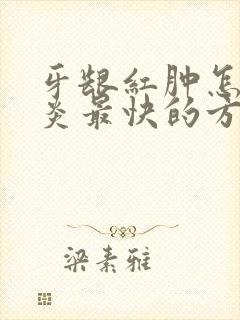 牙龈红肿怎么消炎最快的方法