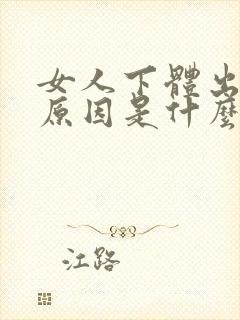 女人下体出血的原因是什么