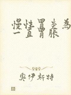 慢性胃炎为什么一直胃胀