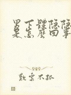 男下体隐隐作痛是怎么回事