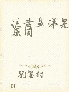 流黄鼻涕是什么原因