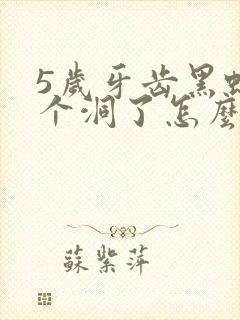 5岁牙齿黑蛀了个洞了怎么办啊