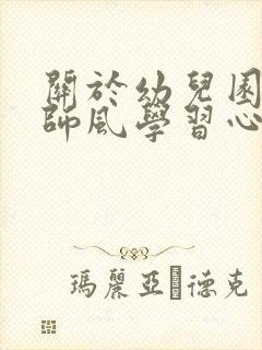 关于幼儿园师德师风学习心得体会