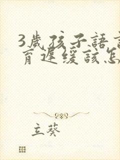 3岁孩子语言发育迟缓该怎么训练