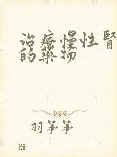 治疗慢性肾病好的药物