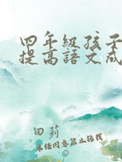 四年级孩子怎么提高语文成绩