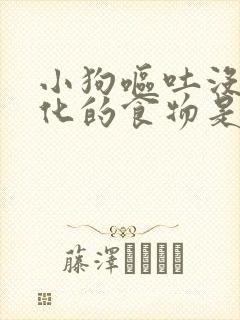 小狗呕吐没有消化的食物是什么原因