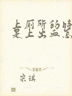 上厕所的时候总是上出血怎么办