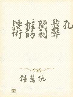 腰椎间盘孔镜手术的利弊