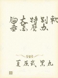 胸大特别软还下垂怎么办