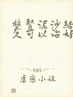 双肾泥沙结石多久可以治好