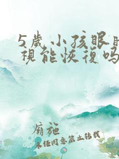 5岁小孩眼睛近视能恢复吗