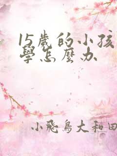 15岁的小孩厌学怎么办