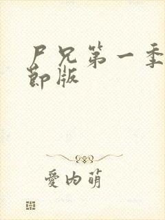 尸兄第一季无删节版