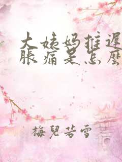 大姨妈推迟乳房胀痛是怎么回事