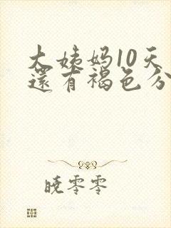 大姨妈10天了还有褐色分泌物怎么办