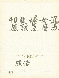 40岁妇女漏尿应该怎么办