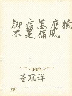 脚痛怎么检查是不是痛风