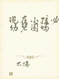 现在小孩必须上幼儿园吗