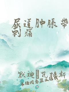 尿道肿胀带有尿刺痛