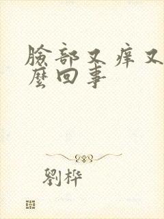 脸部又痒又肿怎么回事