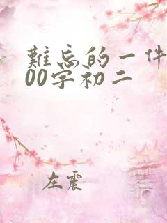 难忘的一件事600字初二