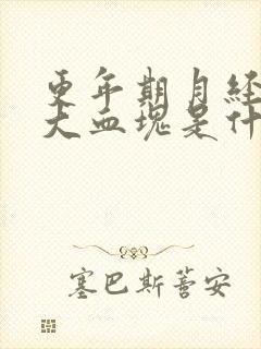 更年期月经很多大血块是什么原因引起的