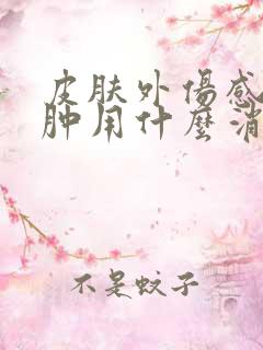 皮肤外伤感染红肿用什么消炎药