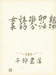 女性排卵期排出来的分泌物是什么?