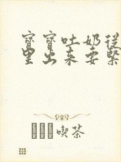 宝宝吐奶从鼻子里出来要紧吗