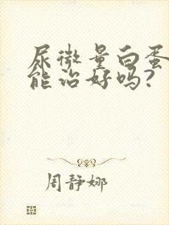 尿微量白蛋白高能治好吗?