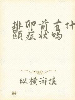 排卵前有什么明显症状吗