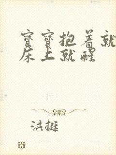 宝宝抱着就睡放床上就醒