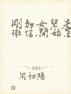 刚加女儿老师的微信,开始怎么说