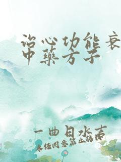 治心功能衰竭的中药方子