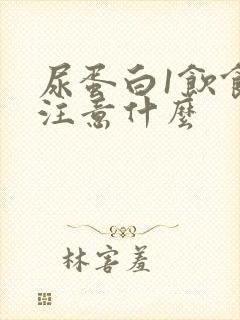 尿蛋白1饮食要注意什么