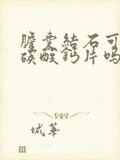 胆囊结石可以吃碳酸钙片吗