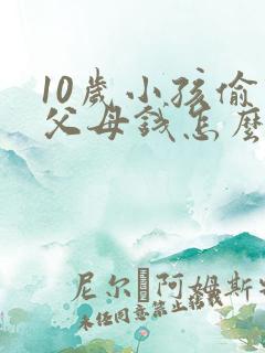 10岁小孩偷拿父母钱怎么办