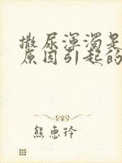 撒尿浑浊是什么原因引起的