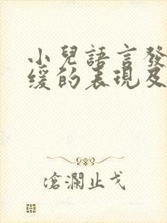 小儿语言发育迟缓的表现及治疗