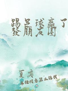 踢足球赢了怎么发朋友圈