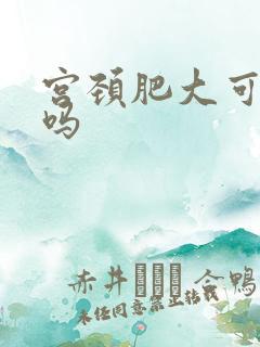 宫颈肥大可以治吗