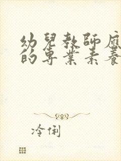 幼儿教师应具备的专业素养有哪些