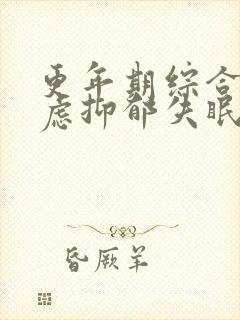 更年期综合征焦虑抑郁失眠怎么治疗好