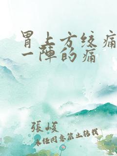 胃上方绞痛一阵一阵的痛