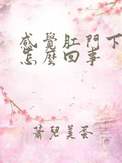 感觉肛门下坠是怎么回事