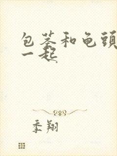 包茎和龟头粘在一起