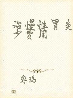 治慢性胃炎得多少费用